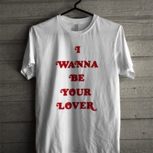 I Wanna Be Your Lover T-Shirt (BSM)