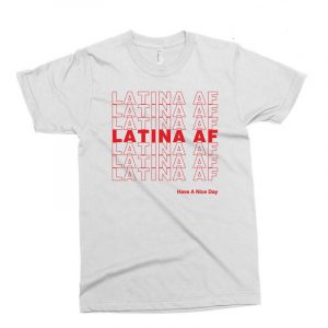 Latina AF Have a Nice Day T Shirt (BSM)