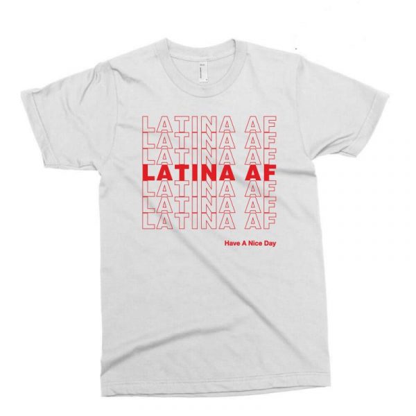 Latina AF Have a Nice Day T Shirt (BSM)
