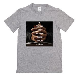 Let Faith Be Bigger Than Your Fears T Shirt (BSM)
