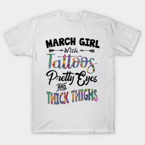 March Girl With Tattoos Pretty Eyes And Thick Thighs T shirt (BSM)