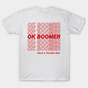 Ok Boomer Have A Terrible Day T-Shirt (BSM)
