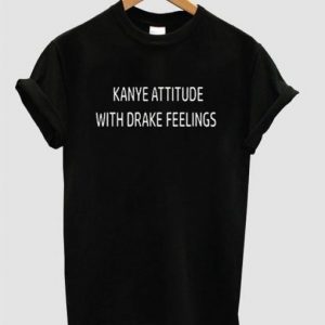 kanye attitude with drake feelings shirt (BSM)