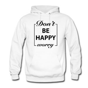 Don’t Be Happy Worry Hoodie (BSM)