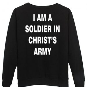 I Am A Soldier In Christ’s Army Sweatshirt Back (BSM)