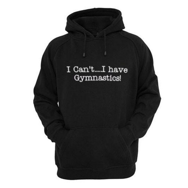 I Cant I Have Gymnastics Hoodie (BSM)