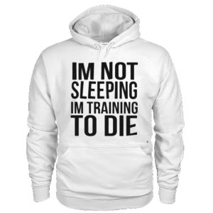 I’m Not Sleeping I’m Training To Die Hoodie (BSM)