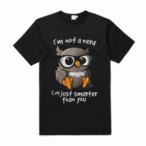 I’m Not a Nerd I’m Just Smarter Than You T Shirt (BSM)