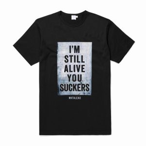 I’m Still Alive You Suckers T Shirt (BSM)