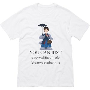 Mary Poppins You Can Just Supercalifuckilistic T Shirt (BSM)