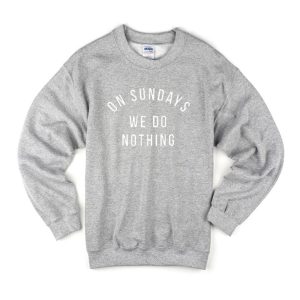 On Sundays We Do Nothing Sweatshirt (BSM)