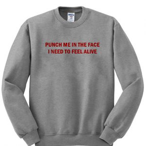 Punch Me In The Face I Beed To Feel Alive Sweatshirt (BSM)