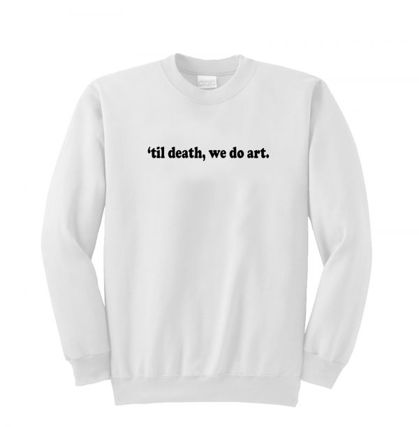 Till Death We Do Art Sweatshirt (BSM)