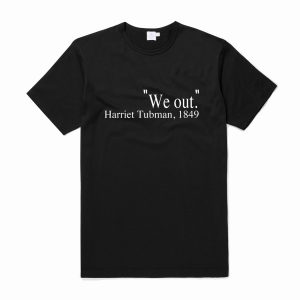 We Out Harriet Tubman T Shirt (BSM)