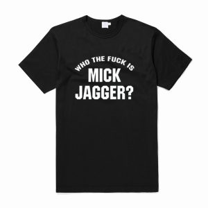 Who The Fuck is Mick Jagger T-Shirt (BSM)