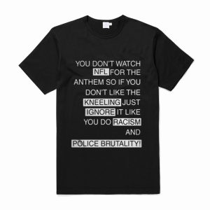 You Don’t Watch NFL For The Anthem So If You T Shirt (BSM)