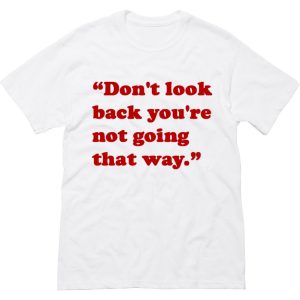 don’t look back you’re not going that way T Shirt (BSM)