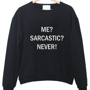 me sarcastic never tumblr tee sweatshirt (BSM)