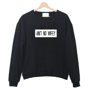 Ain’t No Wifey Sweatshirt (BSM)