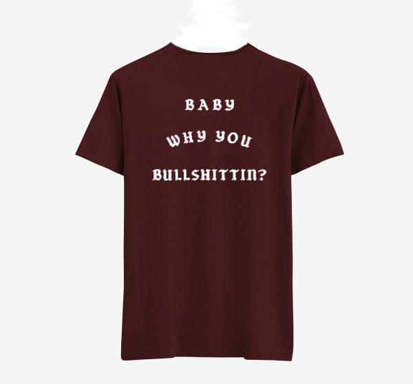 Baby Why You Bullshittin T Shirt Back (BSM)