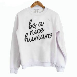 Be A Nice Human Sweatshirt (BSM)