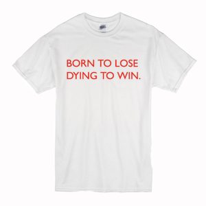 Born To Lose Dying To Win T-Shirt (BSM)