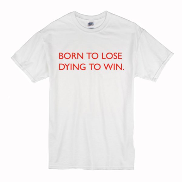 Born To Lose Dying To Win T-Shirt (BSM)