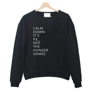 Calm down its pe not the hunger games Sweatshirt (BSM)
