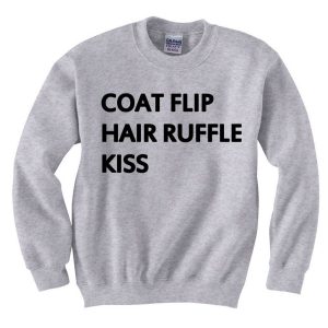 Coat Flip Hair Ruffle Kiss Quote Sweatshirt (BSM)