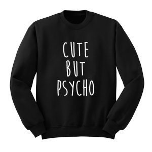 Cute But Psycho Sweatshirt (BSM)