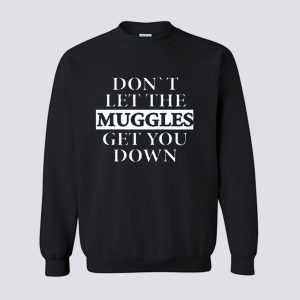 Dont let the muggles get you down Sweatshirt (BSM)