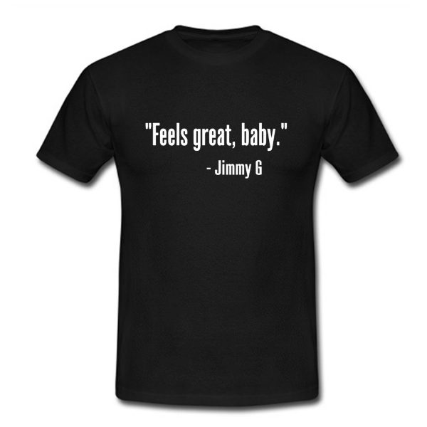 Feels Great Baby Jimmy G T-Shirt (BSM)