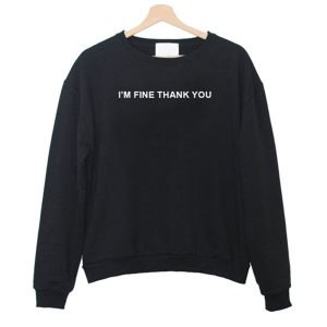 I’m Fine Thank You Sweatshirt (BSM)