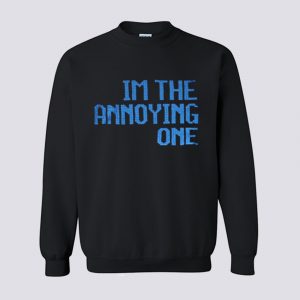 I’m The Annoying One Sweatshirt BSM)