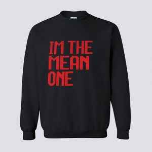 I’m the mean one Sweatshirt (BSM)