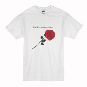 I’ve Been Crying All Day Rose T Shirt (BSM)