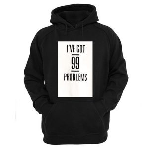 I’ve Got 99 Problems Hoodie (BSM)