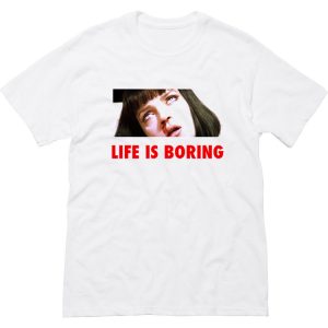Life is Boring Mia Wallace Pulp Fiction T-shirt (BSM)