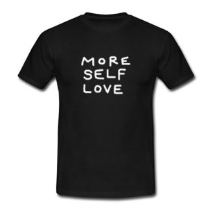 More Self Love T Shirt (BSM)