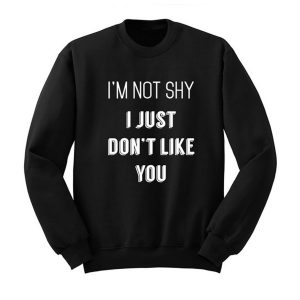 Not Shy Just Don’t Like You Sweatshirt (BSM)