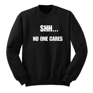 Shh No One Cares Sweatshirt (BSM)