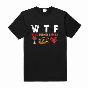 WTF Wine Turkey Family Thanksgiving T Shirt (BSM)