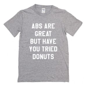 Abs Are Great But Have You Tried Donuts T-Shirt (BSM)