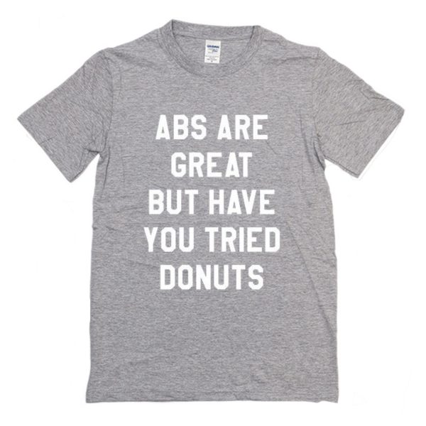 Abs Are Great But Have You Tried Donuts T-Shirt (BSM)