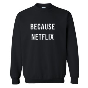 Because Netflix Sweatshirt (BSM)