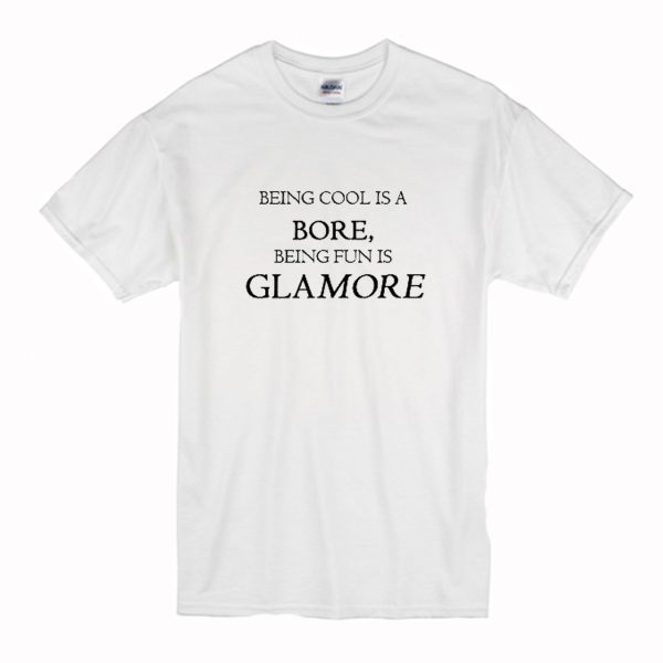 Being Cool Is A Bore Being Fun Is Glamore T Shirt (BSM)