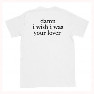 Damn I Wish I was Your Lover T-Shirt Back (BSM)