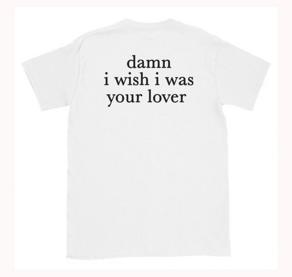 Damn I Wish I was Your Lover T-Shirt Back (BSM)