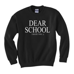 Dear School I hate you Sweatshirt (BSM)