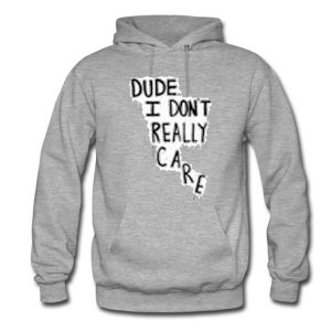 Dude I Don’t Really Care Quote Hoodie (BSM)